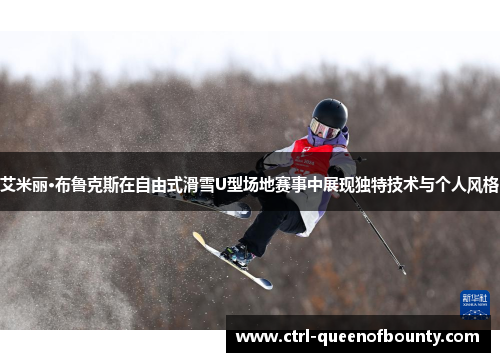 艾米丽·布鲁克斯在自由式滑雪U型场地赛事中展现独特技术与个人风格 艾米丽·布鲁克斯在自由式滑雪U型场地赛事中展现独特技术与个人风格