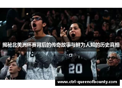 揭秘北美洲杯赛背后的传奇故事与鲜为人知的历史真相