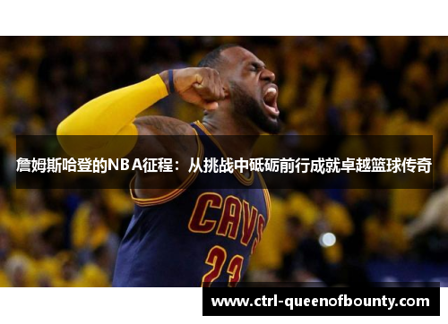 詹姆斯哈登的NBA征程：从挑战中砥砺前行成就卓越篮球传奇