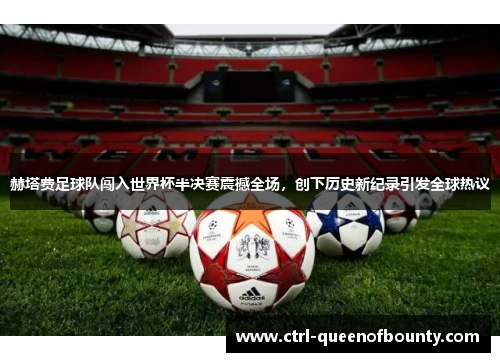 赫塔费足球队闯入世界杯半决赛震撼全场,创下历史新纪录引发全球热议 赫塔费足球队闯入世界杯半决赛震撼全场,创下历史新纪录引发全球热议
