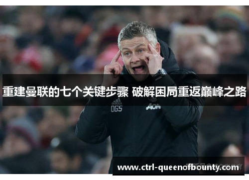 重建曼联的七个关键步骤 破解困局重返巅峰之路 重建曼联的七个关键步骤 破解困局重返巅峰之路