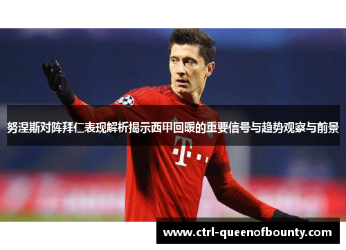 努涅斯对阵拜仁表现解析揭示西甲回暖的重要信号与趋势观察与前景