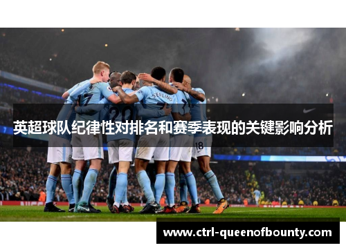 英超球队纪律性对排名和赛季表现的关键影响分析 英超球队纪律性对排名和赛季表现的关键影响分析