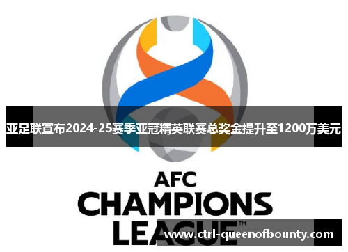 亚足联宣布2024-25赛季亚冠精英联赛总奖金提升至1200万美元