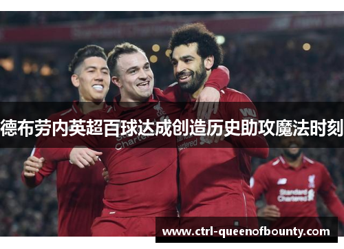 德布劳内英超百球达成创造历史助攻魔法时刻 德布劳内英超百球达成创造历史助攻魔法时刻